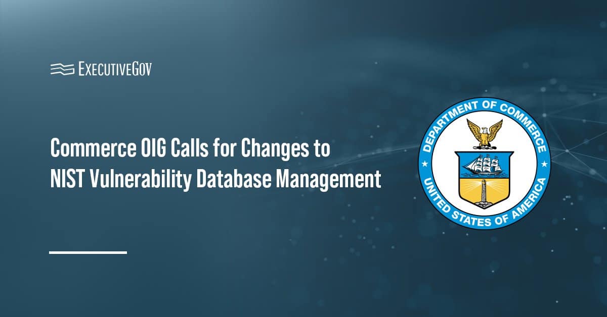 Commerce OIG Calls for Changes to NIST Vulnerability Database Management Executive Gov Commerce Department seal. Commerce's OIG said NIST lacks sustainable processes for managing NVD.