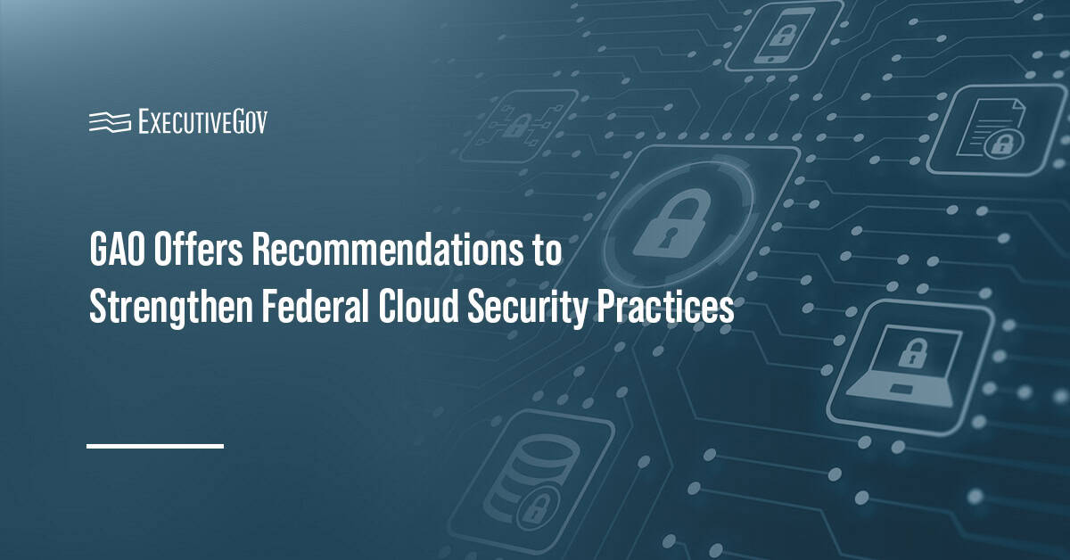 Cybersecurity. GAO has offered 12 recommendations to help strengthen federal cloud security practices.