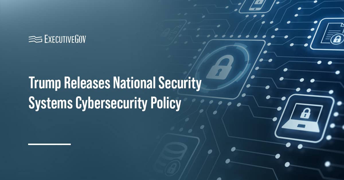 Trump Releases National Security Systems Cybersecurity Policy Executive Gov Cybersecurity. Trump has issued a policy to strengthen the cybersecurity of U.S. national security systems.