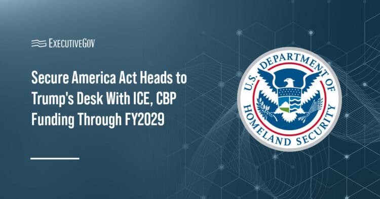 Secure America Act Heads to Trump's Desk With ICE, CBP Funding Through FY 2029 Executive Gov DHS logo. Congress approved the Secure America Act, providing multiyear funding for ICE, CBP and DHS.