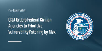 CISA Orders Federal Civilian Agencies to Prioritize Vulnerability Patching by Risk Executive Gov CISA Orders Federal Civilian Agencies to Prioritize Vulnerability Patching by Risk