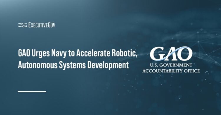 GAO Urges Navy to Accelerate Robotic, Autonomous Systems Development Executive Gov Government Accountability Office logo. GAO urged the U.S. Navy to hasten the development of robotic and autonomous systems.
