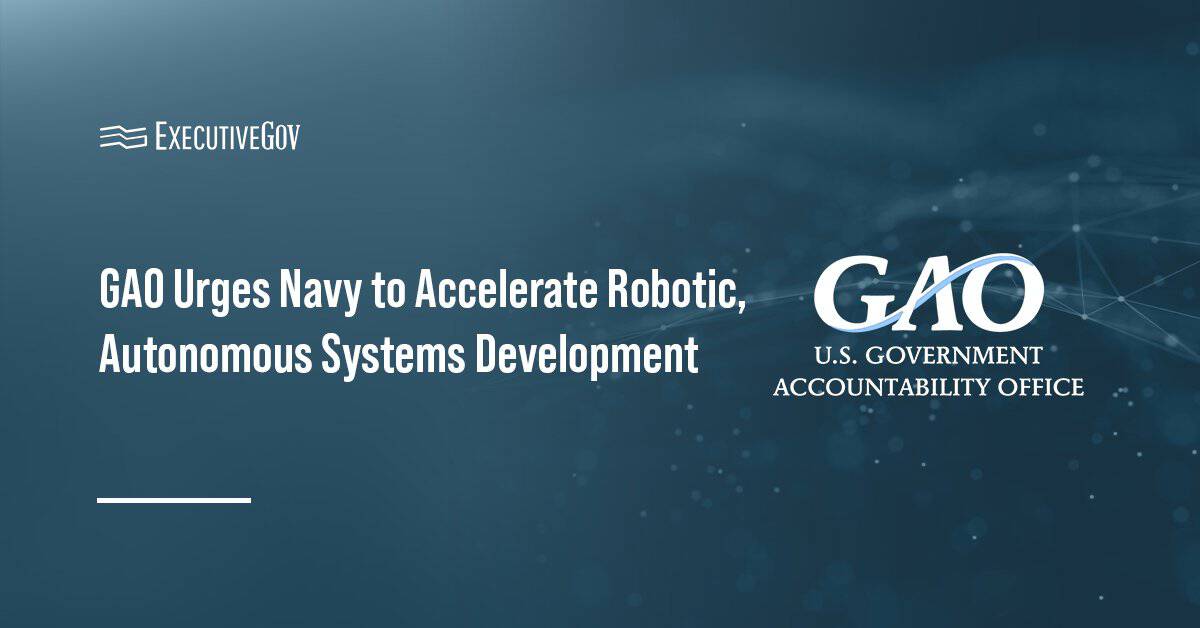 GAO Urges Navy to Accelerate Robotic, Autonomous Systems Development Executive Gov Government Accountability Office logo. GAO urged the U.S. Navy to hasten the development of robotic and autonomous systems.