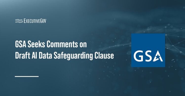GSA Seeks Comments on Draft AI Data Safeguarding Clause Executive Gov General Services Administration logo. GSA has started soliciting feedback on a draft AI data safeguarding clause.