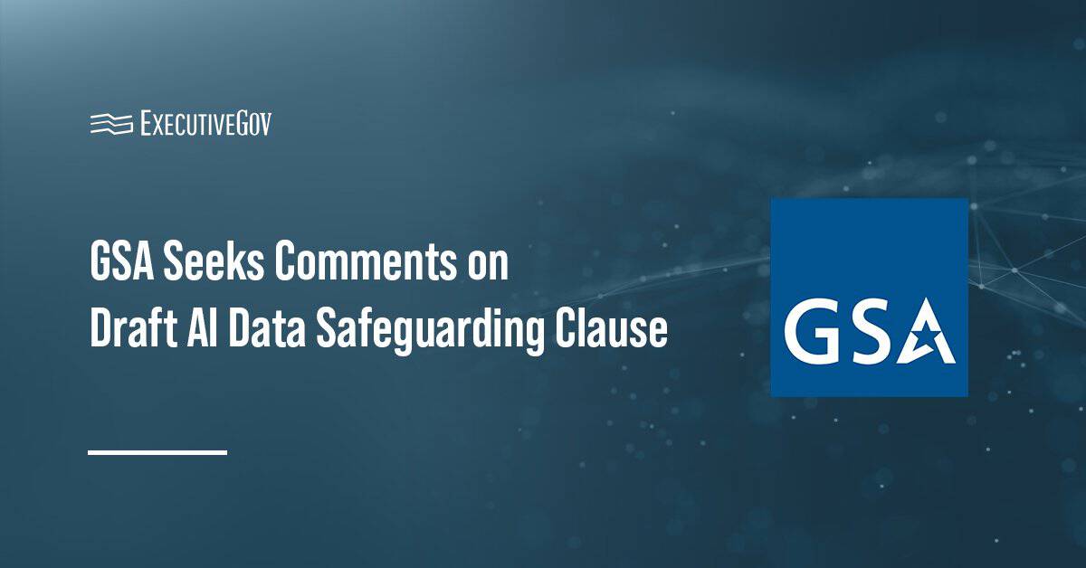 GSA Seeks Comments on Draft AI Data Safeguarding Clause Executive Gov General Services Administration logo. GSA has started soliciting feedback on a draft AI data safeguarding clause.