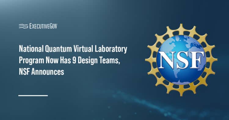 National Quantum Virtual Laboratory Program Now Has 9 Design Teams, NSF Announces Executive Gov National Science Foundation logo. The federal agency added five more projects to for the quantum virtual laboratory program.