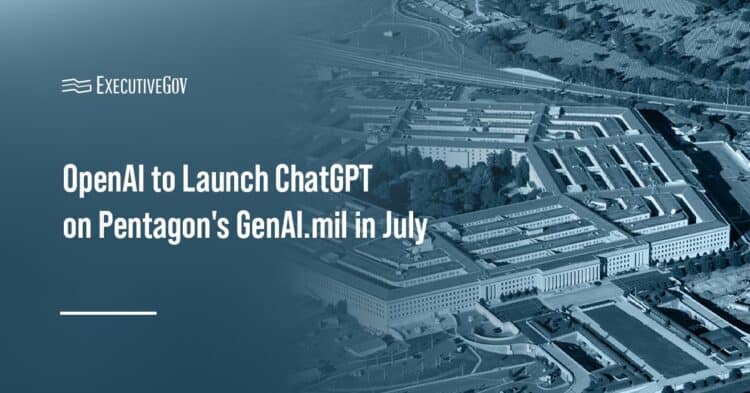 OpenAI to Launch ChatGPT on Pentagon's GenAI.mil in July Executive Gov Pentagon. OpenAI plans to roll out ChatGPT on the Pentagon's GenAI.mil platform in July.