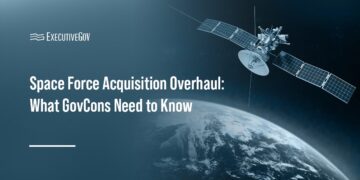 Space Force Acquisition Overhaul: What GovCons Need to Know Executive Gov Space Force Acquisition Overhaul: What GovCons Need to Know