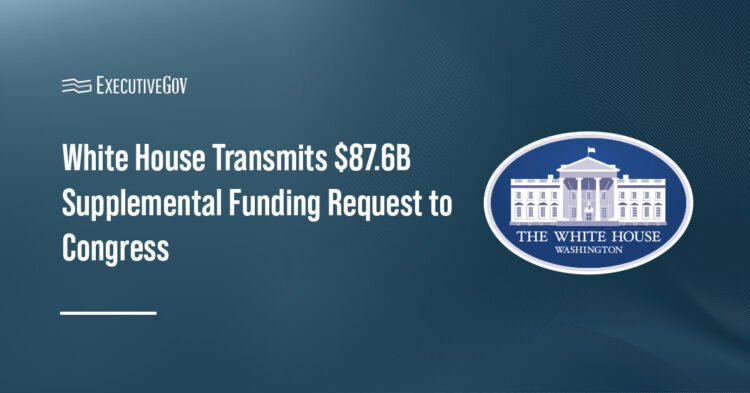 White House. The White House sent an $87.6 billion supplemental funding request to Congress.