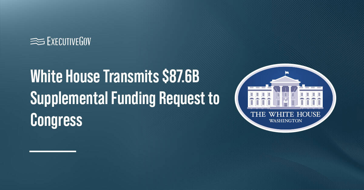 White House. The White House sent an $87.6 billion supplemental funding request to Congress.