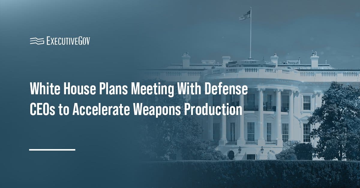 White House Plans Meeting With Defense CEOs to Accelerate Weapons Production Executive Gov White House. White House has announced plans for a meeting with major defense companies to accelerate weapons production.