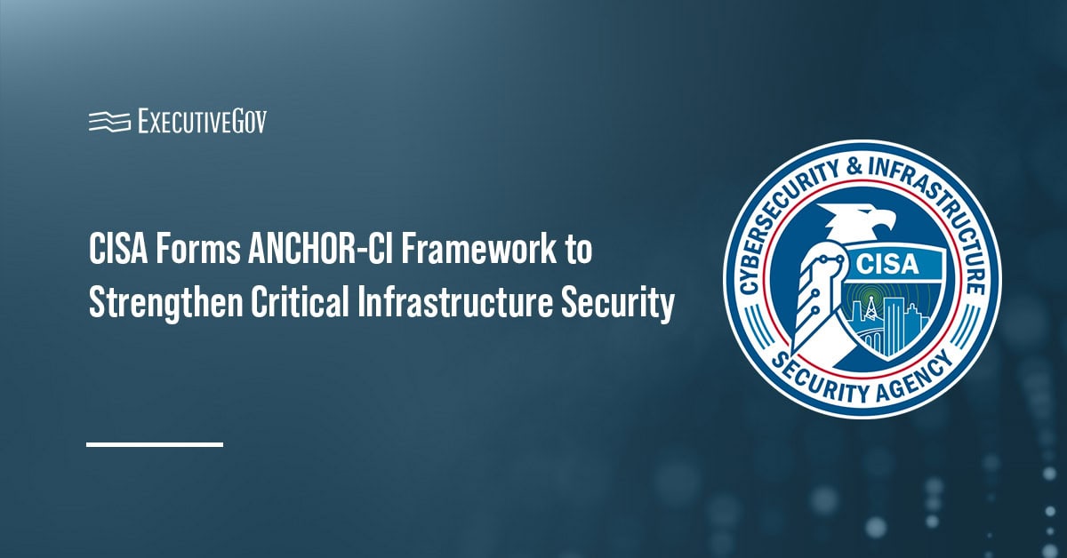 CISA Forms ANCHOR-CI Framework to Strengthen Critical Infrastructure Security Executive Gov Cybersecurity and Infrastructure Security Agency seal. CISA has formed the ANCHOR-CI advisory body framework.