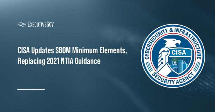 CISA Updates SBOM Minimum Elements, Replacing 2021 NTIA Guidance Executive Gov CISA Updates SBOM Minimum Elements