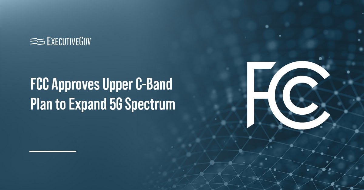 Federal Communications Commission. The agency has approved the Upper C-Band Plan to expand 5G spectrum.