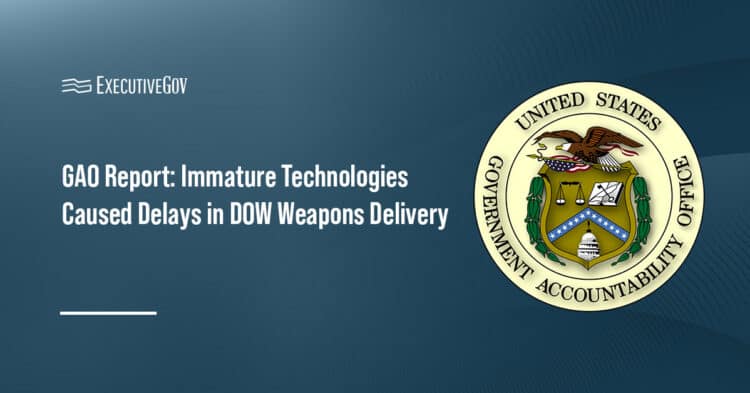 GAO Report: Immature Technologies Caused Delays in DOW Weapons Delivery Executive Gov Government Accountability Office. The government watchdog has released a new report on DOW's weapons acquisitions programs.