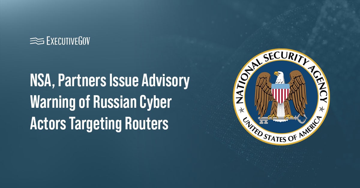 NSA, Partners Issue Advisory Warning of Russian Cyber Actors Targeting Routers Executive Gov NSA logo. The National Security Agency and partner agencies issued a cybersecurity advisory warning of Russian cyber actors.