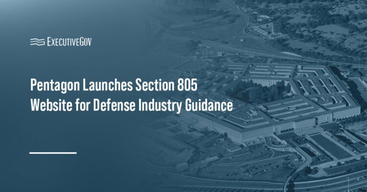 Pentagon Launches Section 805 Website for Defense Industry Guidance Executive Gov Pentagon. DOW has launched a website to help defense industry partners comply with Section 805 of the FY 2024 NDAA.