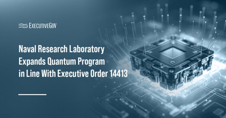 Quantum. The Naval Research Laboratory is expanding its quantum programs in line with Executive Order 14413.