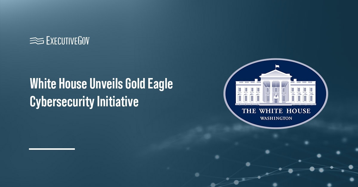 White House Unveils Gold Eagle Cybersecurity Initiative Executive Gov White House. The White House has launched the Gold Eagle initiative to coordinate cyber vulnerability detection and response.