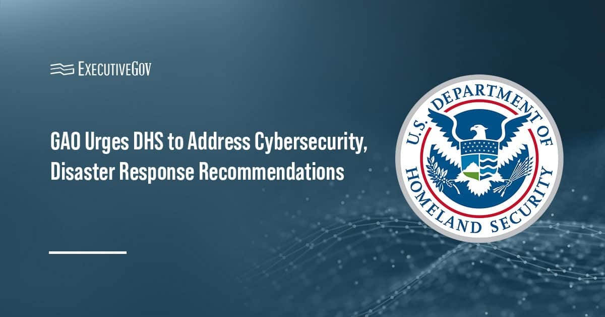 GAO Urges DHS to Address Cybersecurity, Disaster Response Recommendations Executive Gov Department of Homeland Security logo. GAO has recommended that DHS improve disaster response and improve cybersecurity.