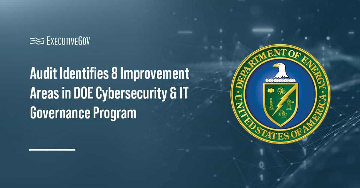 Audit Identifies 8 Improvement Areas in DOE Cybersecurity & IT Governance Program Executive Gov Department of Energy seal. The DOE OIG disclosed the findings of a KPMG audit of the cyber and IT governnance program.