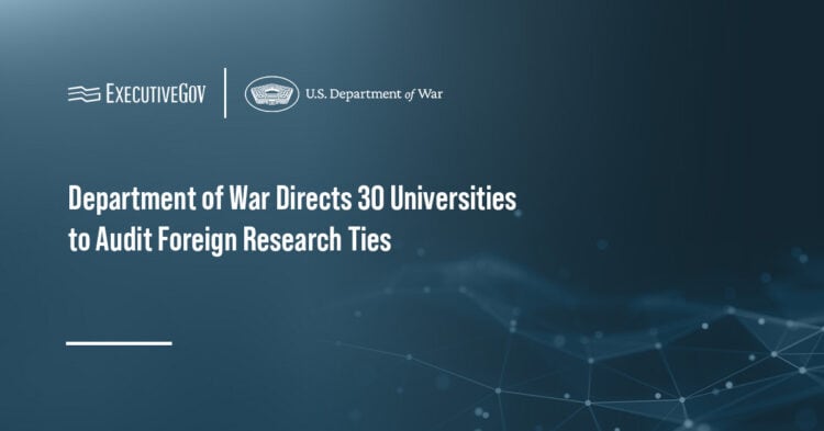 Department of War Directs 30 Universities to Audit Foreign Research Ties Executive Gov Department of War. The agency has notified 30 universities to audit research partners flagged as national security threats.