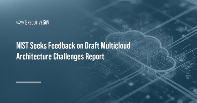 Cloud computing. NIST is seeking feedback on a draft report on multicloud security and compliance challenges.