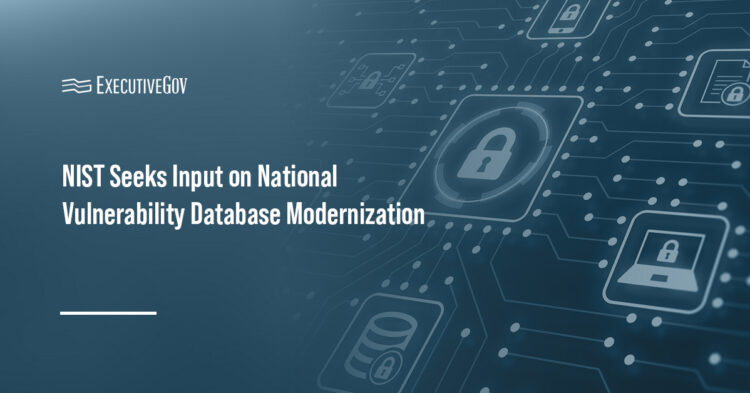 NIST Seeks Input on National Vulnerability Database Modernization Executive Gov Cybersecurity. NIST issued an RFI on the National Vulnerability Database modernization effort.