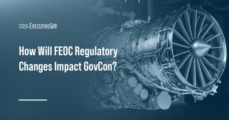 FEOC. GovCon is changing with sweeping changes to Foreign Entities of Concern laws.