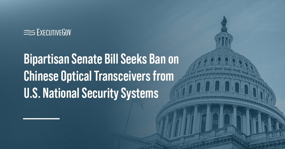 Bipartisan Senate Bill Seeks Ban on Chinese Optical Transceivers from U.S. National Security Systems Executive Gov Congress Capitol Hill. Senate bill seeks barring federal purchases of adversary-linked optical transceivers for national security systems