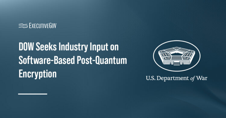 DOW Seeks Industry Input on Software-Based Post-Quantum Encryption Executive Gov DOW logo. The Department of War seeks software-only encryption capabilities to support its post-quantum shift.