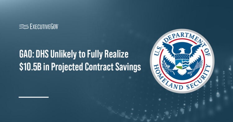 GAO: DHS Unlikely to Fully Realize $10.5B in Projected Contract Savings Executive Gov Department of Homeland Security logo. GAO found DHS is unlikely to fully realize $10.5 billion in projected savings from 2025 contract terminations.
