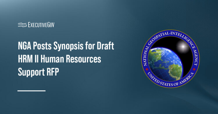 NGA Posts Synopsis for Draft HRM II Human Resources Support RFP Executive Gov National Geospatial-Intelligence Agency logo. NGA has posted a special notice previewing its draft HRM II human resources support RFP.