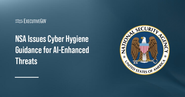 NSA Issues Cyber Hygiene Guidance for AI-Enhanced Threats Executive Gov NSA logo. The National Security Agency issued guidance on AI-enhanced cyber threats exploiting network vulnerabilities.