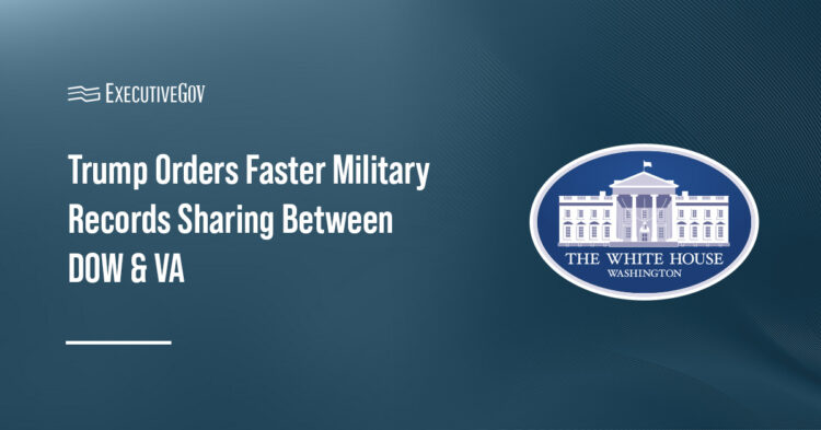 White House. The Department of War and Department of Veterans Affairs will establish systems for faster sharing of military personnel and medical records.
